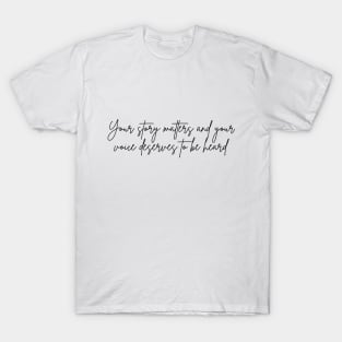 Your story matters and your voice deserves to be heard T-Shirt